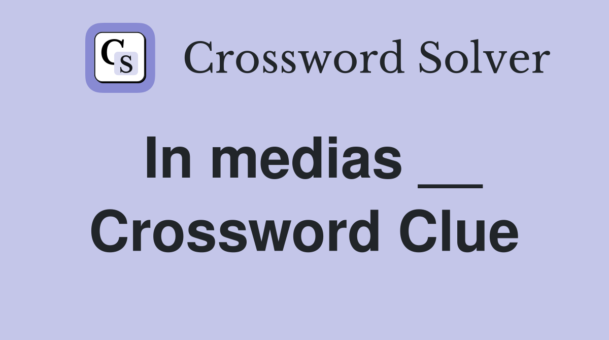 In medias __ Crossword Clue Answers Crossword Solver